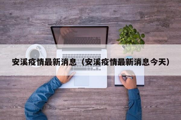 安溪疫情最新消息（安溪疫情最新消息今天）