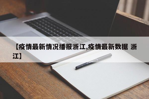 【疫情最新情况播报浙江,疫情最新数据 浙江】