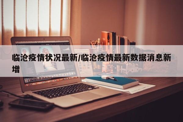 临沧疫情状况最新/临沧疫情最新数据消息新增