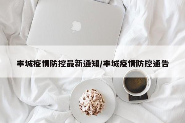 丰城疫情防控最新通知/丰城疫情防控通告