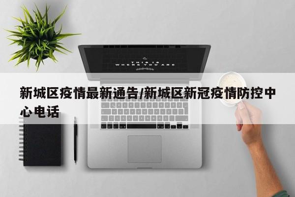 新城区疫情最新通告/新城区新冠疫情防控中心电话