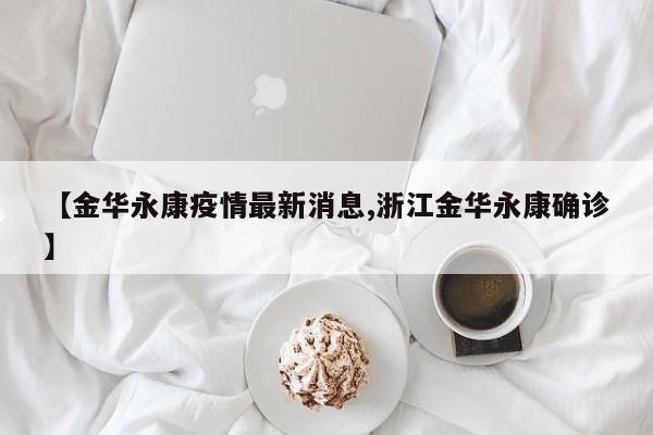 【金华永康疫情最新消息,浙江金华永康确诊】