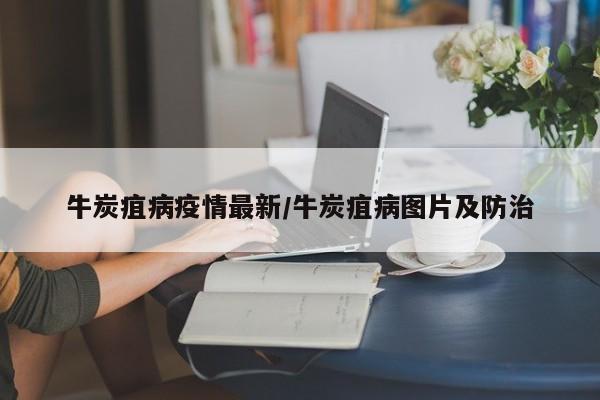 牛炭疽病疫情最新/牛炭疽病图片及防治
