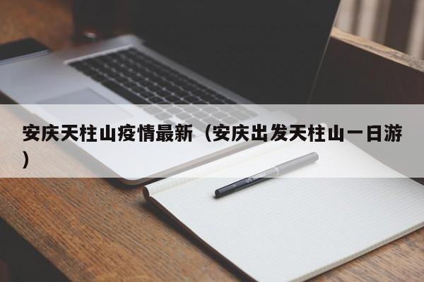 安庆天柱山疫情最新（安庆出发天柱山一日游）