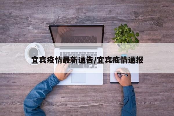 宜宾疫情最新通告/宜宾疫情通报
