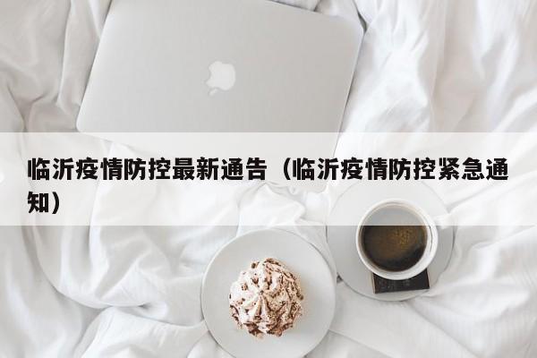 临沂疫情防控最新通告（临沂疫情防控紧急通知）