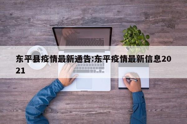 东平县疫情最新通告:东平疫情最新信息2021