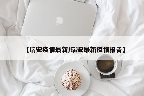 【瑞安疫情最新/瑞安最新疫情报告】