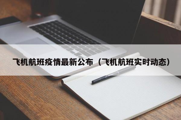 飞机航班疫情最新公布（飞机航班实时动态）