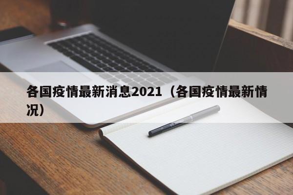 各国疫情最新消息2021（各国疫情最新情况）