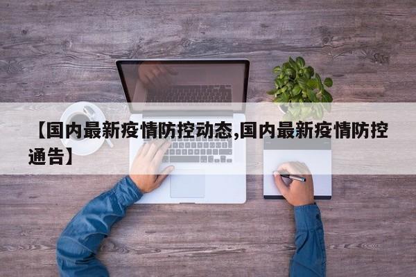 【国内最新疫情防控动态,国内最新疫情防控通告】