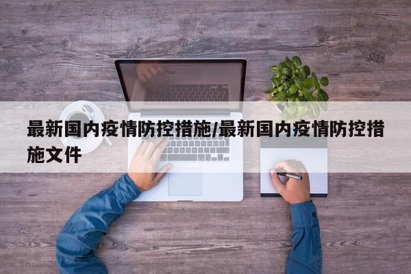 最新国内疫情防控措施/最新国内疫情防控措施文件