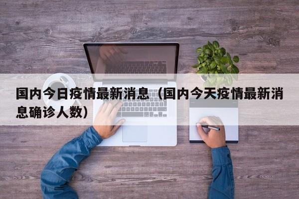 国内今日疫情最新消息（国内今天疫情最新消息确诊人数）