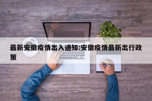 最新安徽疫情出入通知:安徽疫情最新出行政策