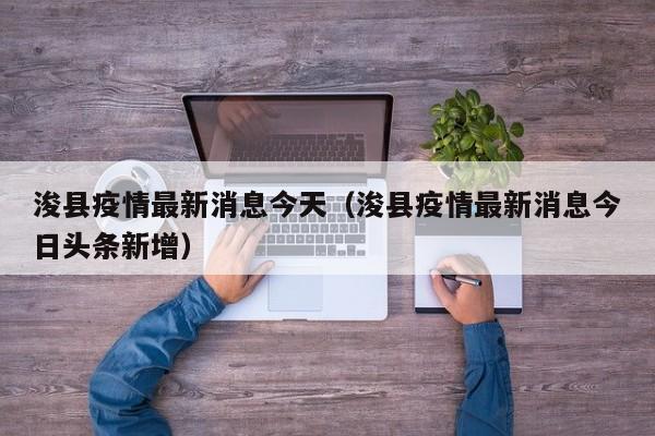浚县疫情最新消息今天（浚县疫情最新消息今日头条新增）