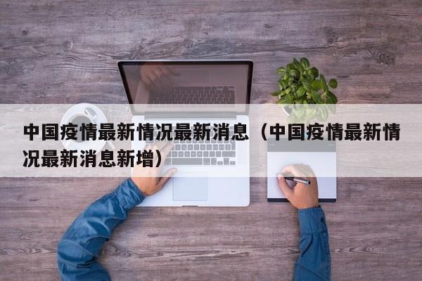 中国疫情最新情况最新消息（中国疫情最新情况最新消息新增）