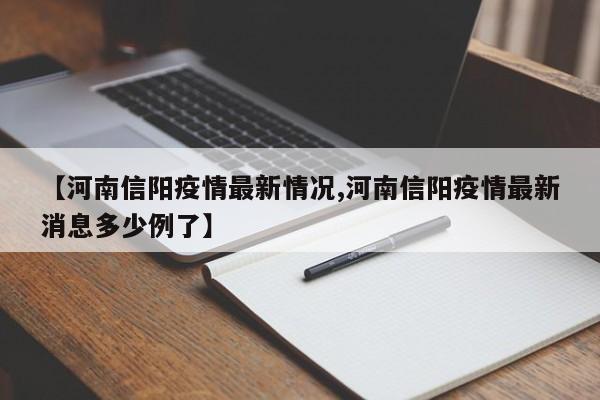【河南信阳疫情最新情况,河南信阳疫情最新消息多少例了】