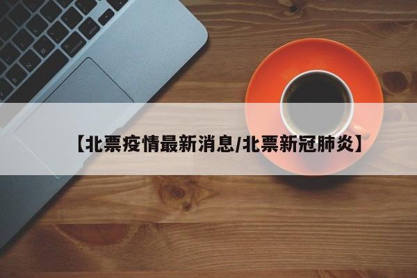 【北票疫情最新消息/北票新冠肺炎】