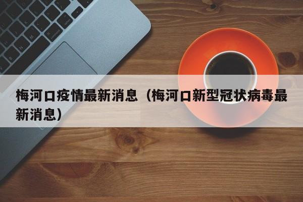 梅河口疫情最新消息（梅河口新型冠状病毒最新消息）