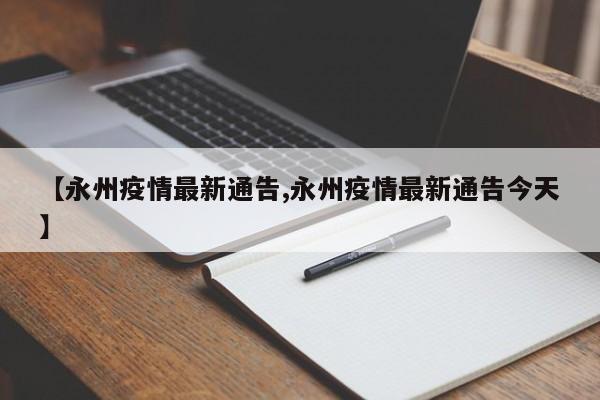 【永州疫情最新通告,永州疫情最新通告今天】