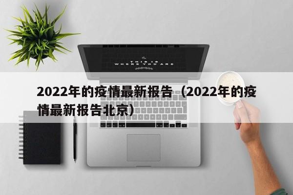 2022年的疫情最新报告（2022年的疫情最新报告北京）