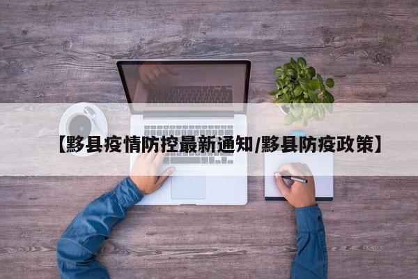 【黟县疫情防控最新通知/黟县防疫政策】