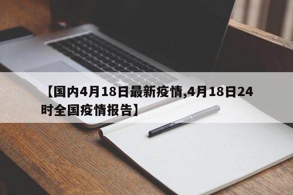 【国内4月18日最新疫情,4月18日24时全国疫情报告】