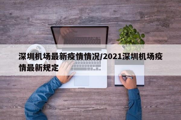 深圳机场最新疫情情况/2021深圳机场疫情最新规定