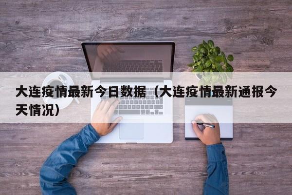 大连疫情最新今日数据（大连疫情最新通报今天情况）