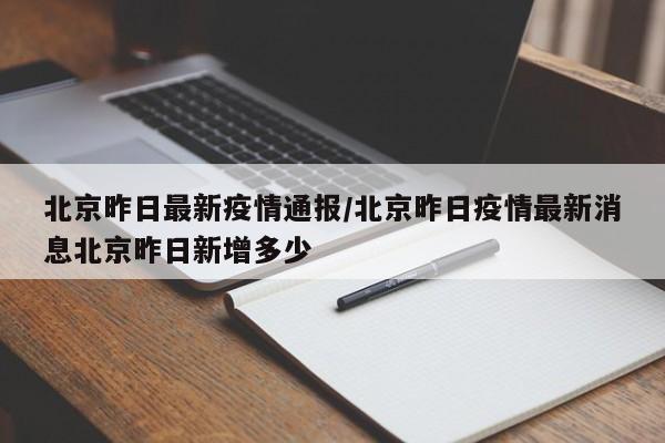 北京昨日最新疫情通报/北京昨日疫情最新消息北京昨日新增多少