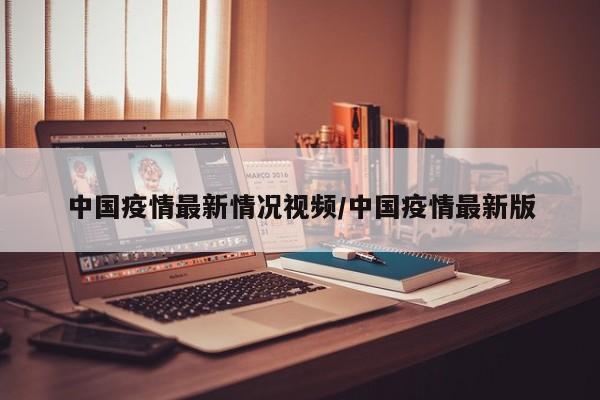 中国疫情最新情况视频/中国疫情最新版