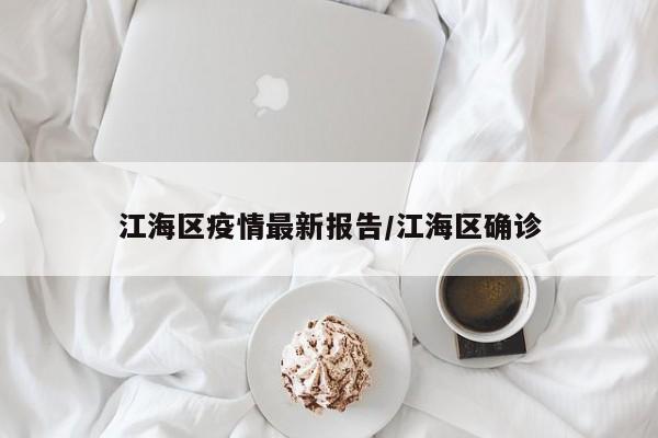 江海区疫情最新报告/江海区确诊