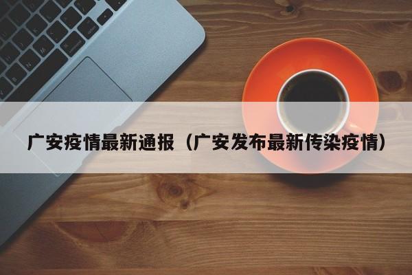 广安疫情最新通报（广安发布最新传染疫情）