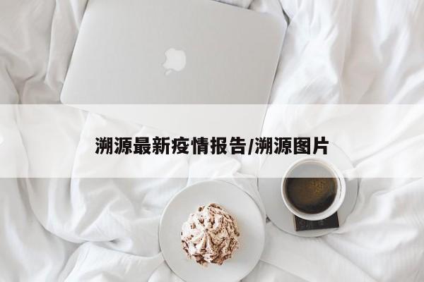 溯源最新疫情报告/溯源图片