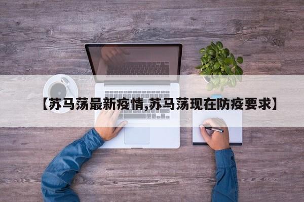 【苏马荡最新疫情,苏马荡现在防疫要求】