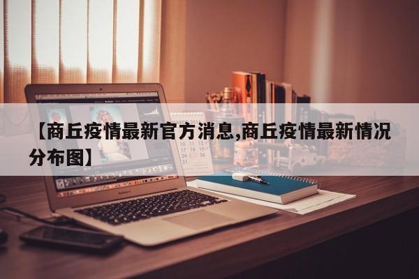 【商丘疫情最新官方消息,商丘疫情最新情况分布图】
