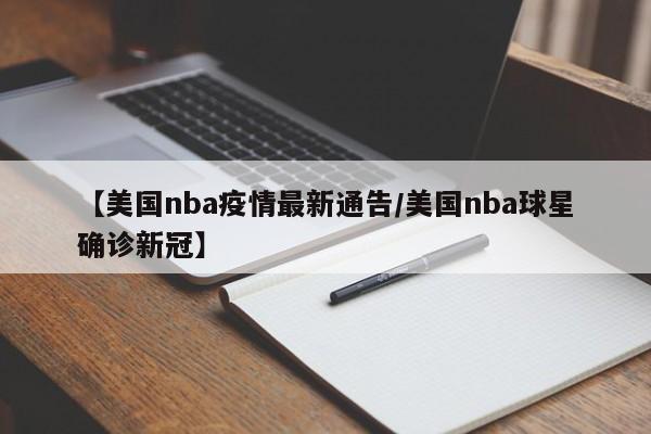 【美国nba疫情最新通告/美国nba球星确诊新冠】