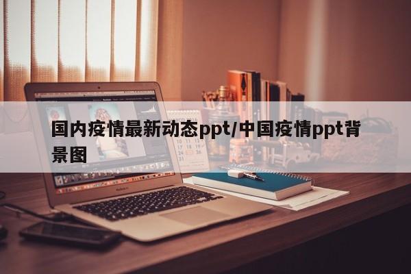 国内疫情最新动态ppt/中国疫情ppt背景图