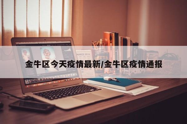金牛区今天疫情最新/金牛区疫情通报